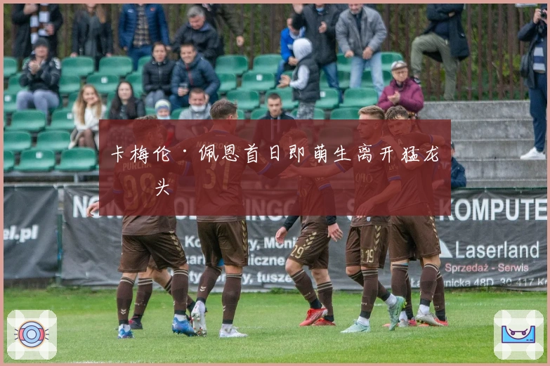 卡梅伦·佩恩首日即萌生离开猛龙念头