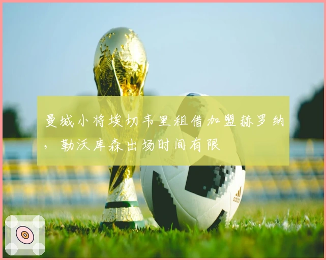 曼城小将埃切韦里租借加盟赫罗纳，勒沃库森出场时间有限